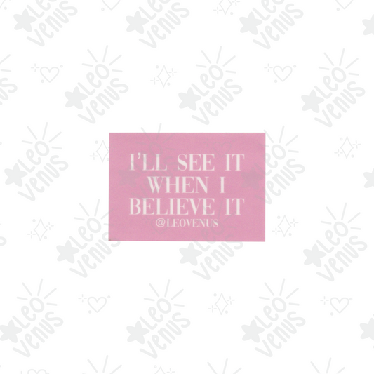 I’ll See It When I Believe It Sticker