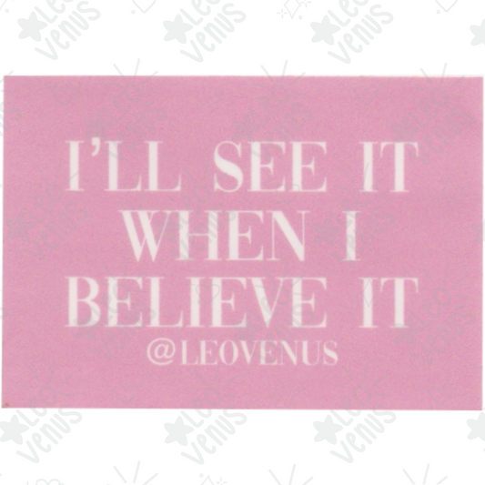 I’ll See It When I Believe It Sticker